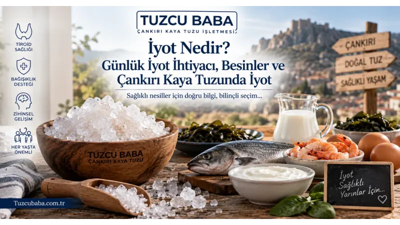 İyot Nedir? Günlük İyot İhtiyacı, Besinler ve Çankırı Kaya Tuzunda İyot