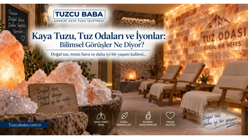 Kaya Tuzu, Tuz Odaları ve İyonlar: Bilimsel Görüşler Ne Diyor?